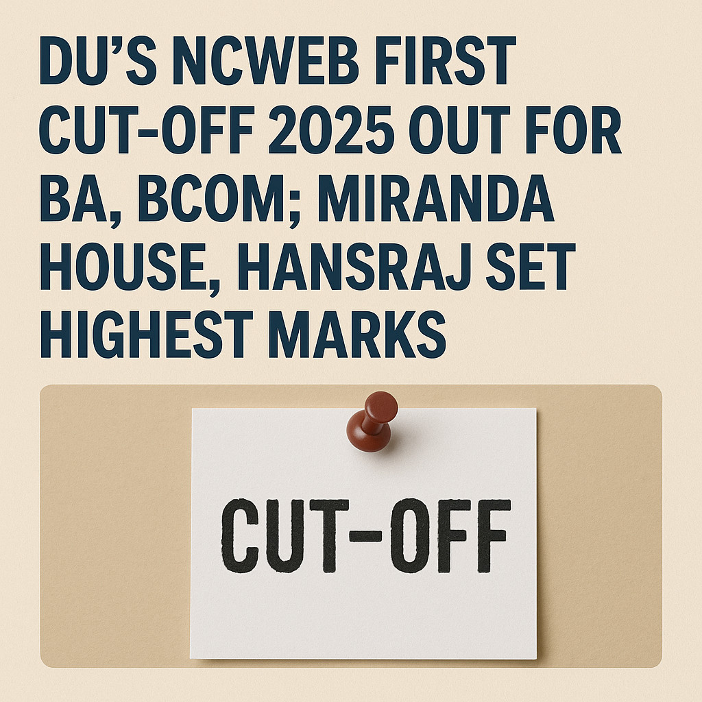 Psychographic Society - DU’s NCWEB first cut-off 2025 out for BA, BCom; Miranda House, Hansraj set highest marks DU