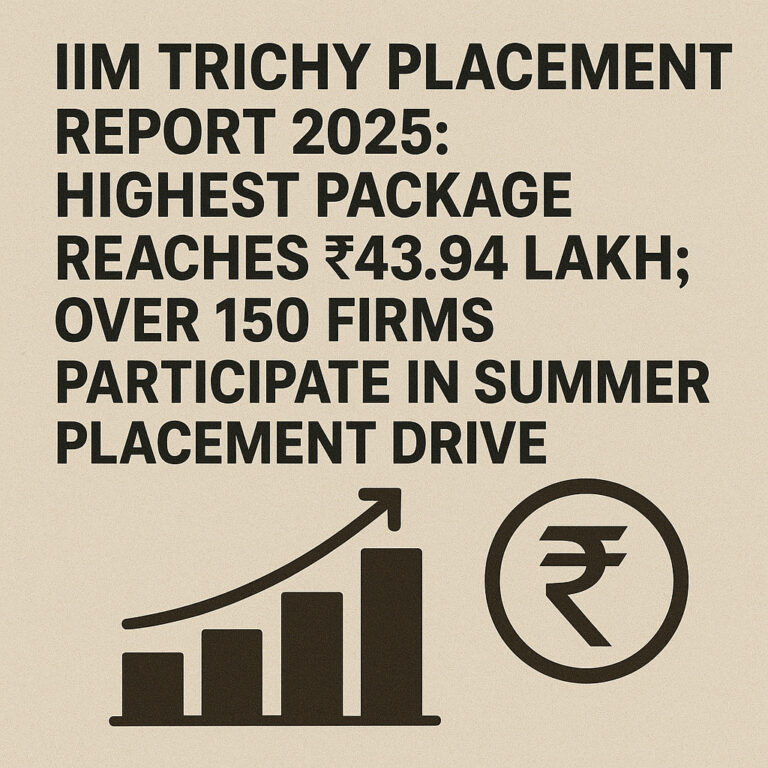 Psychographic Society - IIM Trichy Placement Report 2025: Highest Package Reaches ₹43.94 Lakh; Over 150 Firms Participate in Summer Placement Drive IIM
